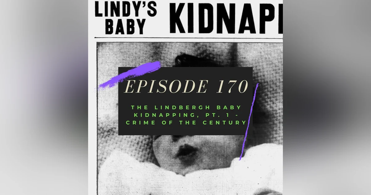 Ep. 170: The Lindbergh Baby Kidnapping, Pt. 1 - Crime of the Century