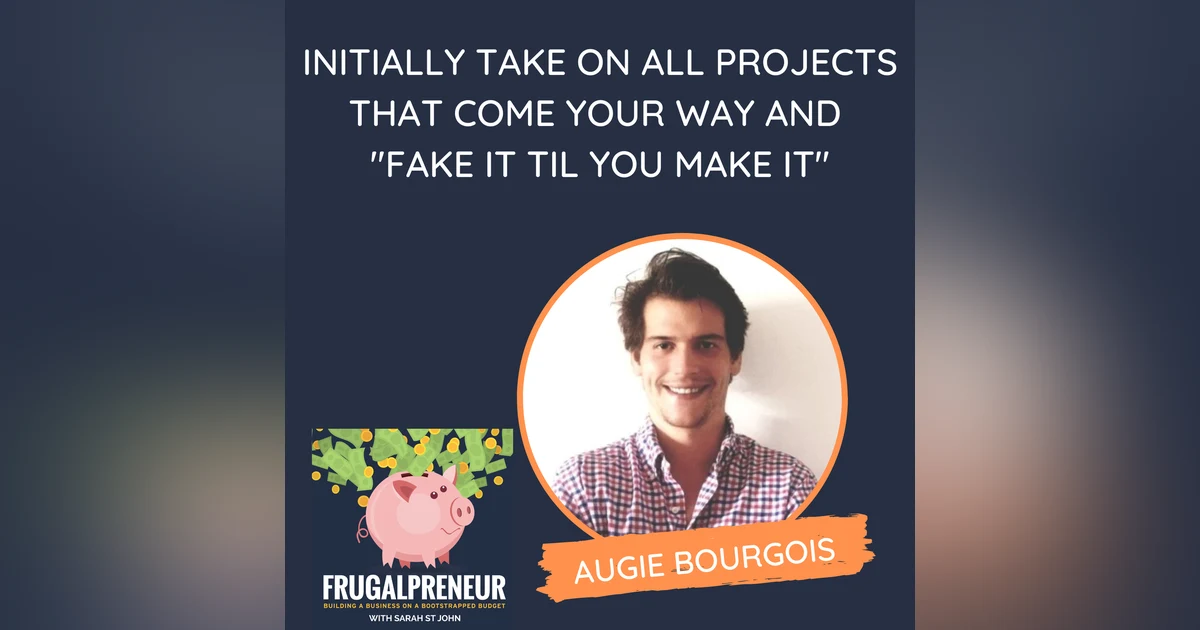 Initially Take on All Projects That Come Your Way and "Fake It Til You Make It" (with Augie Bourgois)
