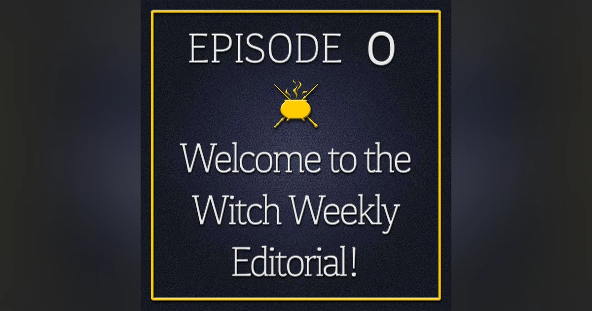 Episode 0 - Welcome to the Witch Weekly Editorial!