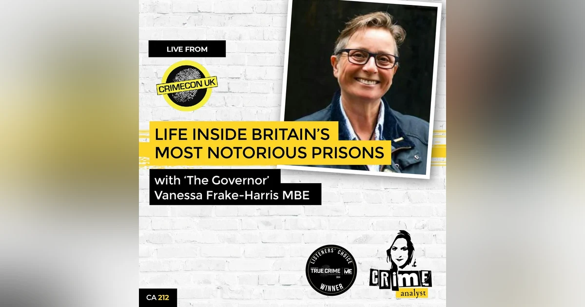 Ep 212: Live from CrimeCon UK: Inside Britain’s Most Notorious Prisons with “The Governor” Vanessa Frake-Harris MBE