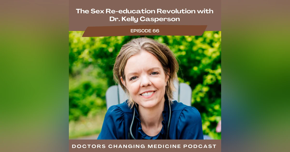 The Sex Re-education Revolution with Dr. Kelly Casperson