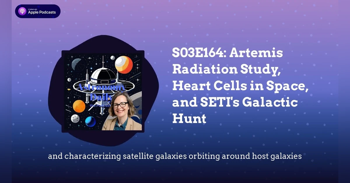 S03E164: Artemis Radiation Study, Heart Cells in Space, and SETI’s Galactic Hunt