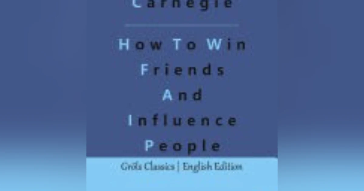 Mastering Connection: Timeless Strategies from 'How to Win Friends and Influence People' by Dale Carnegie