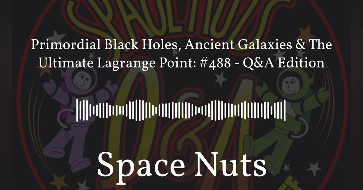 Primordial Black Holes, Ancient Galaxies & The Ultimate Lagrange Point: #488 - Q&A Edition |...