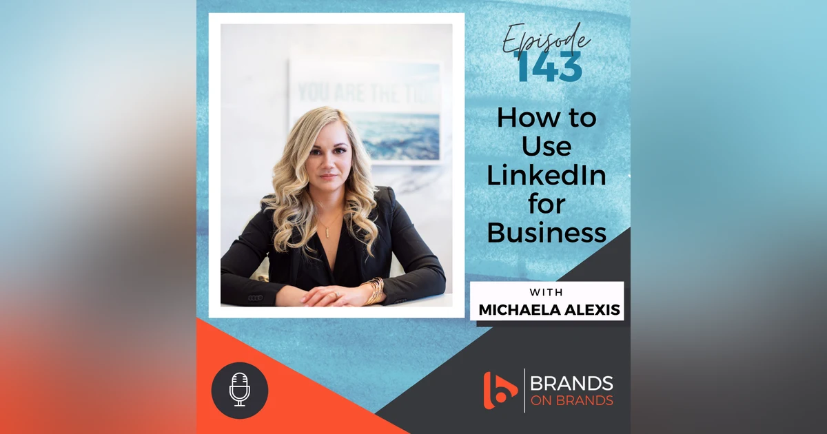 How to Use LinkedIn for Business with Michaela Alexis | Ep. 143