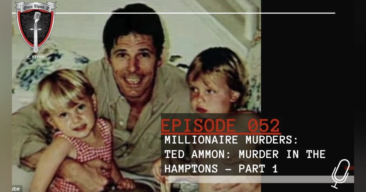 S2 Ep52: Millionaire Murders: Ted Ammon - Murder in the Hamptons - Part 1