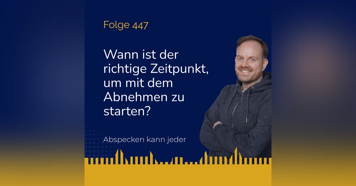 Podcast 447 - Wann ist der richtige Zeitpunkt, um mit dem Abnehmen zu starten?