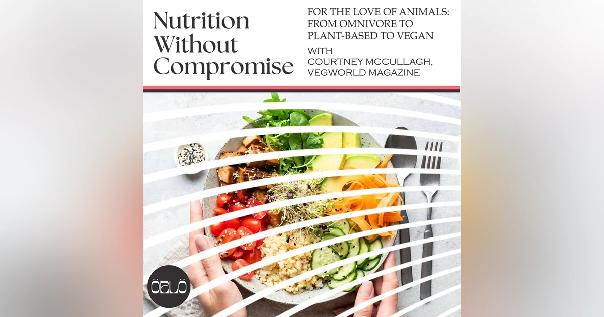 For The Love Of Animals: From Omnivore To Plant-Based To Vegan With Courtney McCullagh, VEGWORLD Magazine