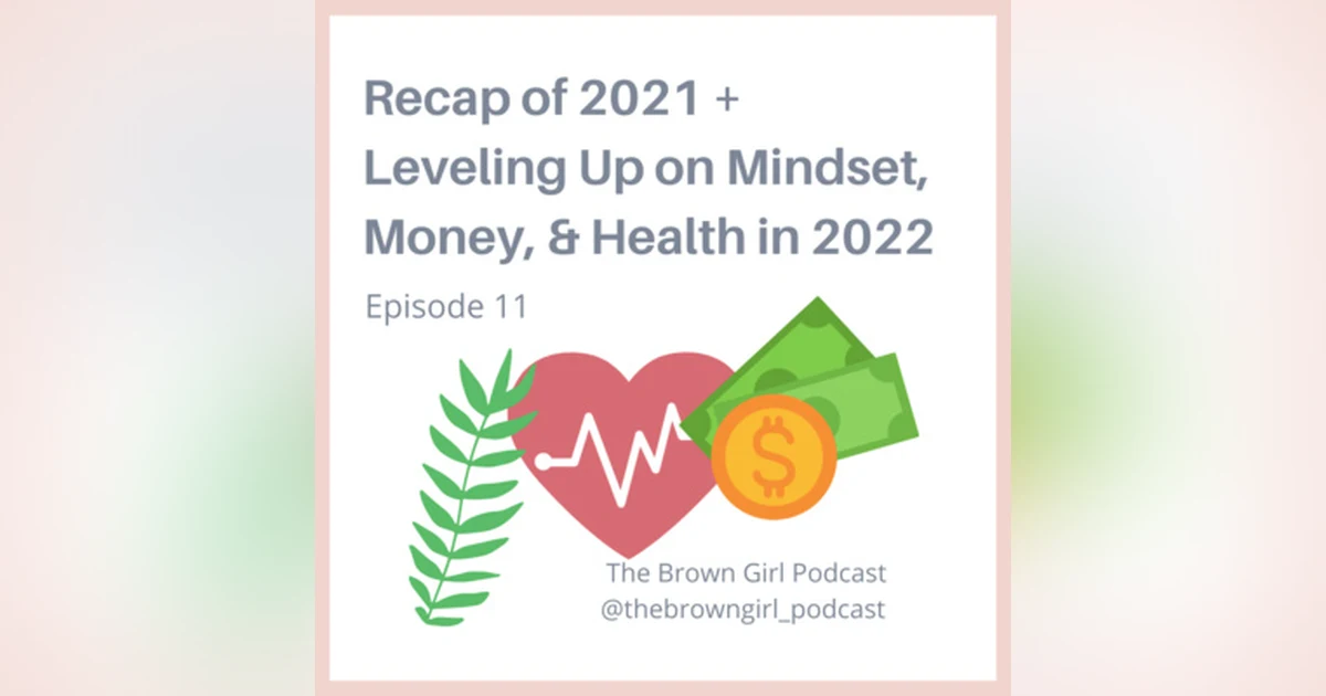 Ep 11 - Recap of 2021 + Leveling up on Mindset, Money, and Health in 2022