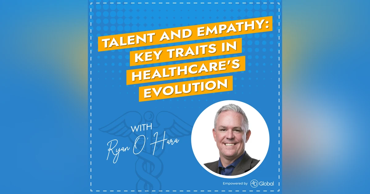 Talent and Empathy: Key Traits in Healthcare's Evolution with Ryan O'Hara