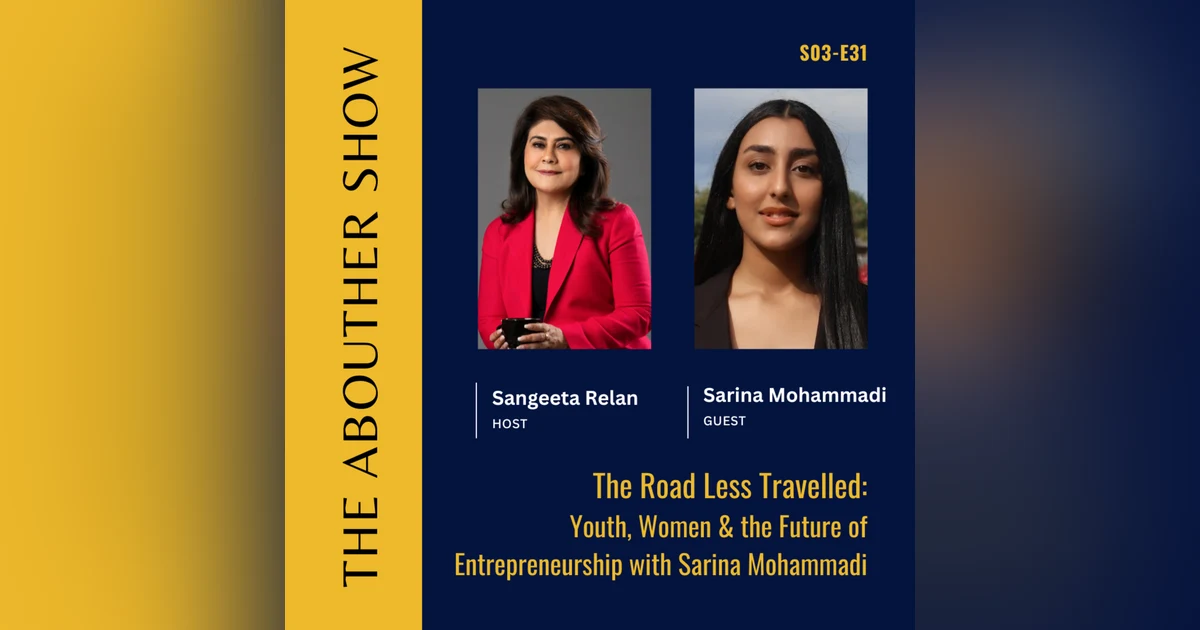 S3E135: The Road Less Travelled: Youth, Women & the Future of Entrepreneurship with Sarina Mohammadi
