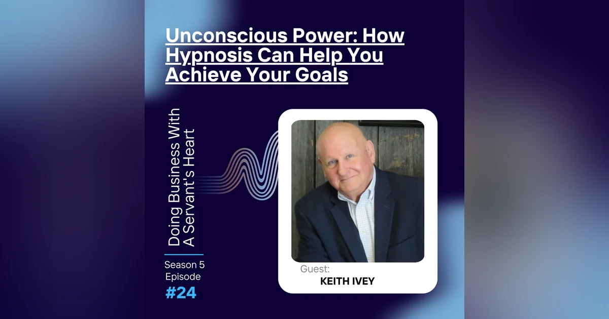 Unconscious Power: How Hypnosis Can Help You Achieve Your Goals with Keith Ivey