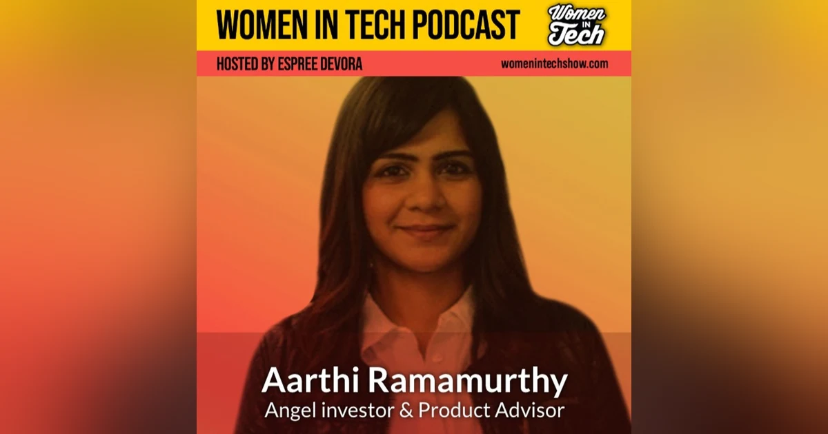 Aarthi Ramamurthy, Angel Investor and Product Advisor: Women In Tech California
