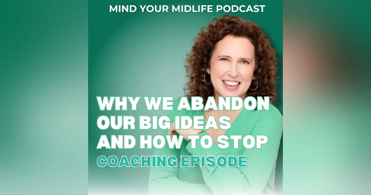 Why We Abandon Our Big Ideas and How Women Over 40 Can Stop (Ep. 21)