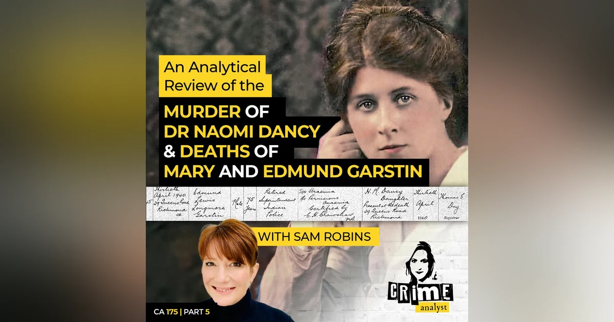 Ep 175: Analyzing the Murder of Dr Naomi Dancy and Deaths of Mary and Edmund Garstin with Sam Robins, Part 5