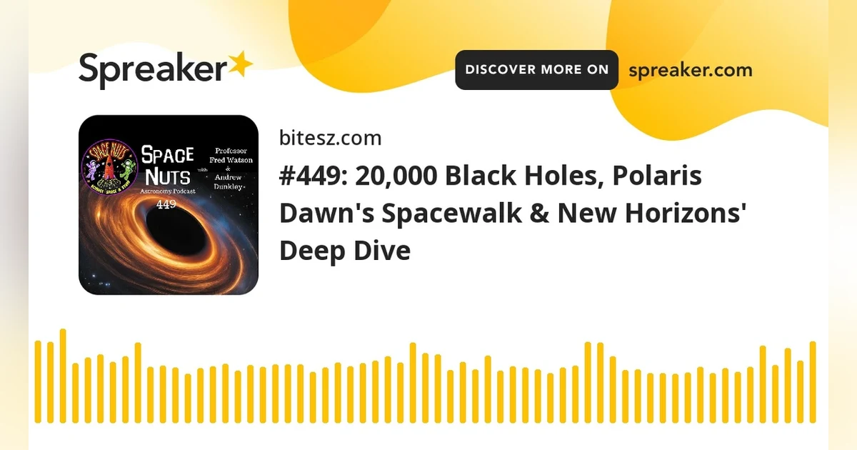 #449: 20,000 Black Holes, Polaris Dawn’s Spacewalk & New Horizons’ Deep Dive