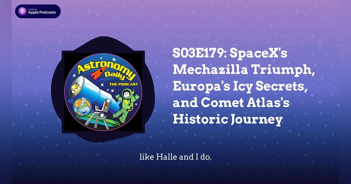 S03E179: SpaceX’s Mechazilla Triumph, Europa’s Icy Secrets, and Comet Atlas’s Historic Journey