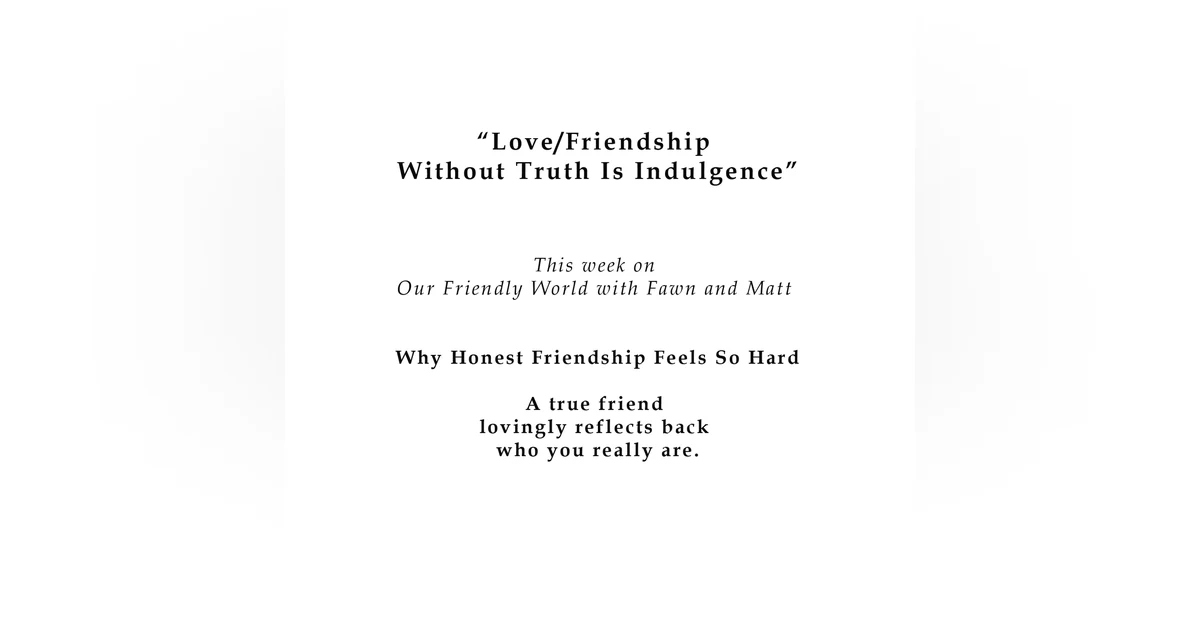 Love and Friendship Without Truth Is Indulgence
