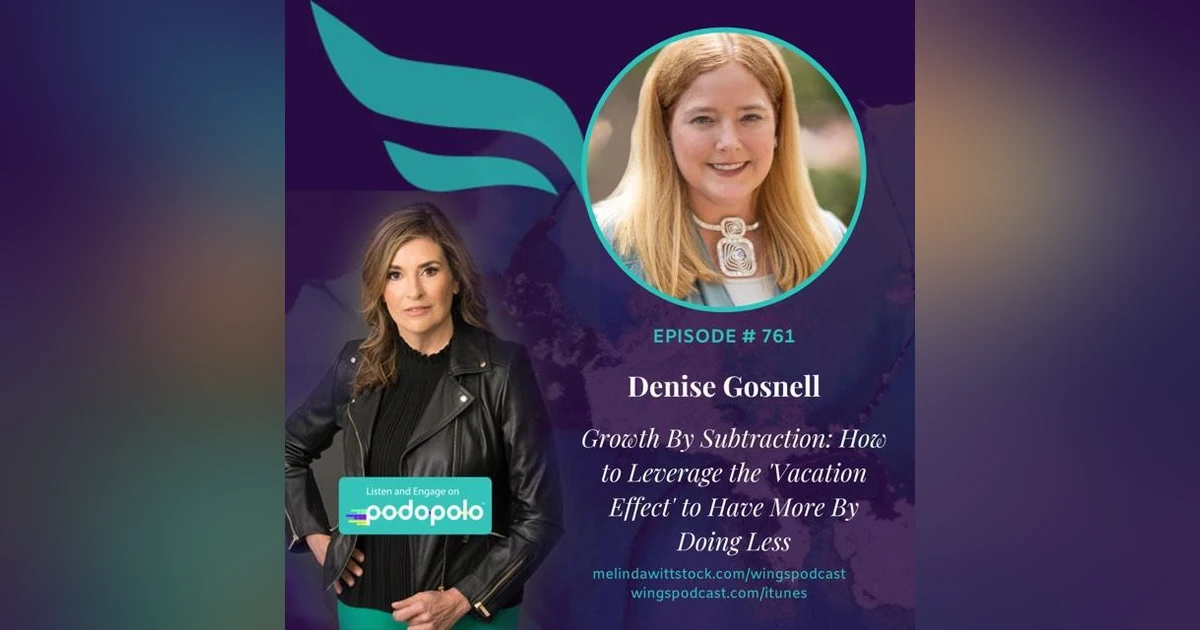 Grow by Subtraction: Entrepreneur Denise Gosnell on the ‘Vacation Effect’ and How to Claim Your Entrepreneurial Freedom