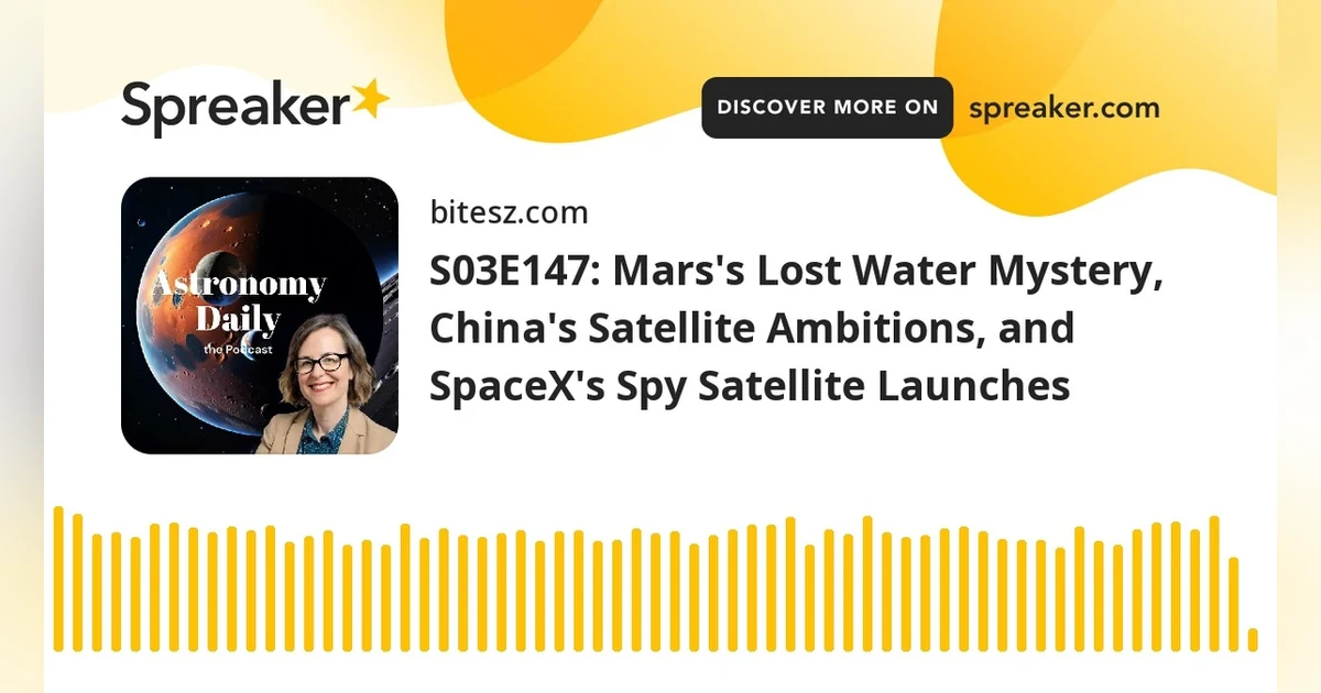 S03E147: Mars’s Lost Water Mystery, China’s Satellite Ambitions, and SpaceX’s Spy Satellite Launches