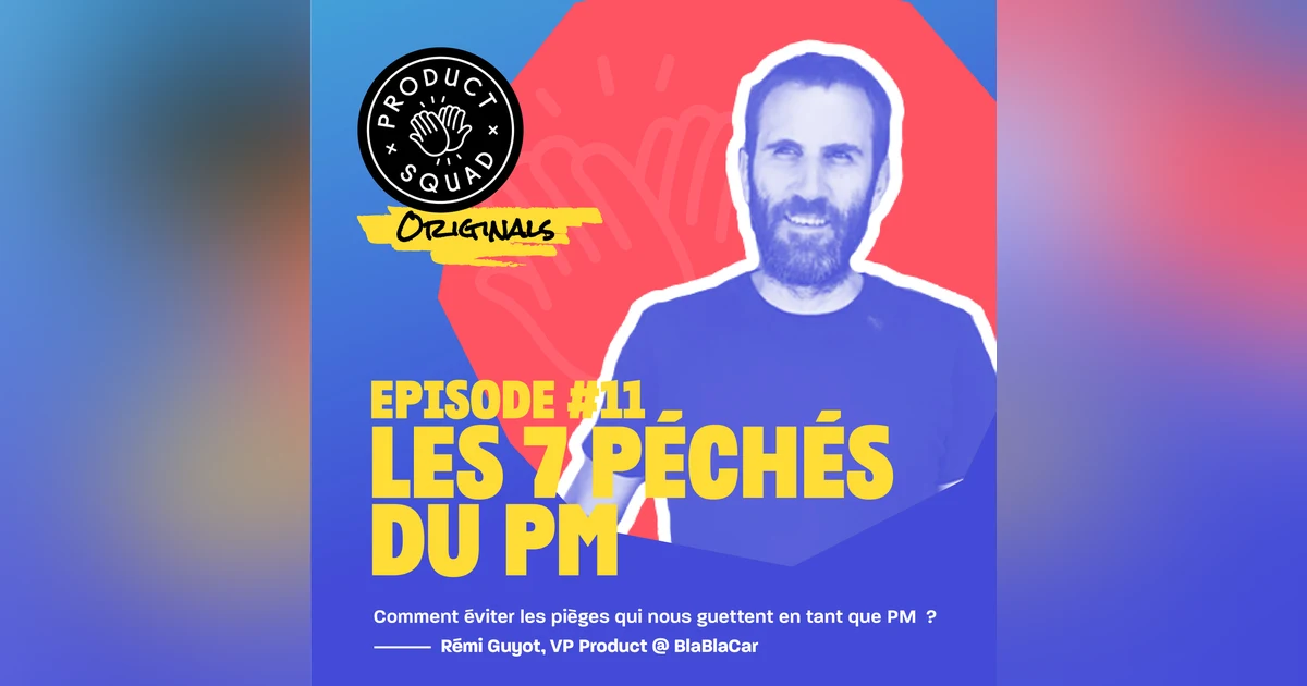 #11 Les 7 péchés du Product Manager - Rémi Guyot - BlaBlaCar