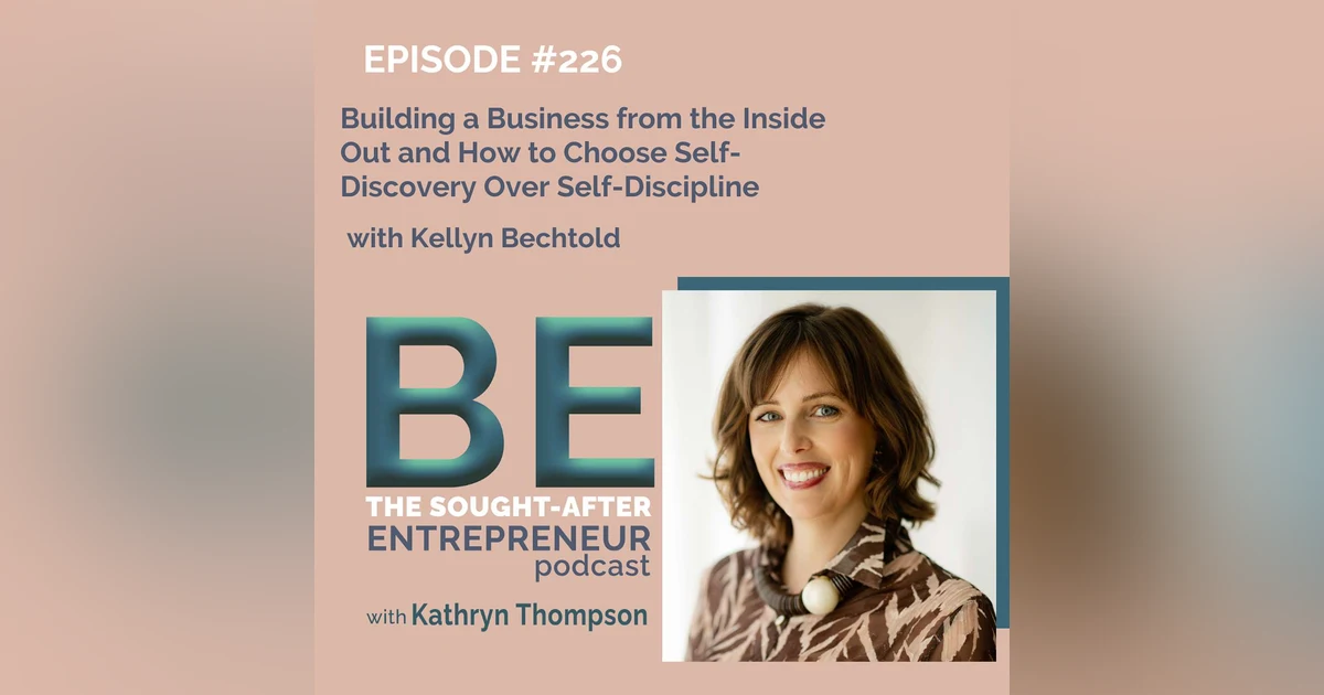 Building a Business from the Inside Out and How to Choose Self-Discovery Over Self-Discipline with Kellyn Bechtold