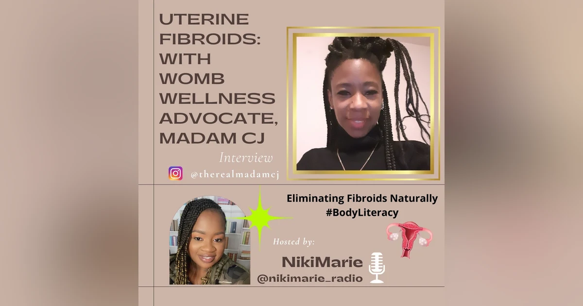 S01 E03: Uterine Fibroids with Womb Wellness Advocate, Madam CJ
