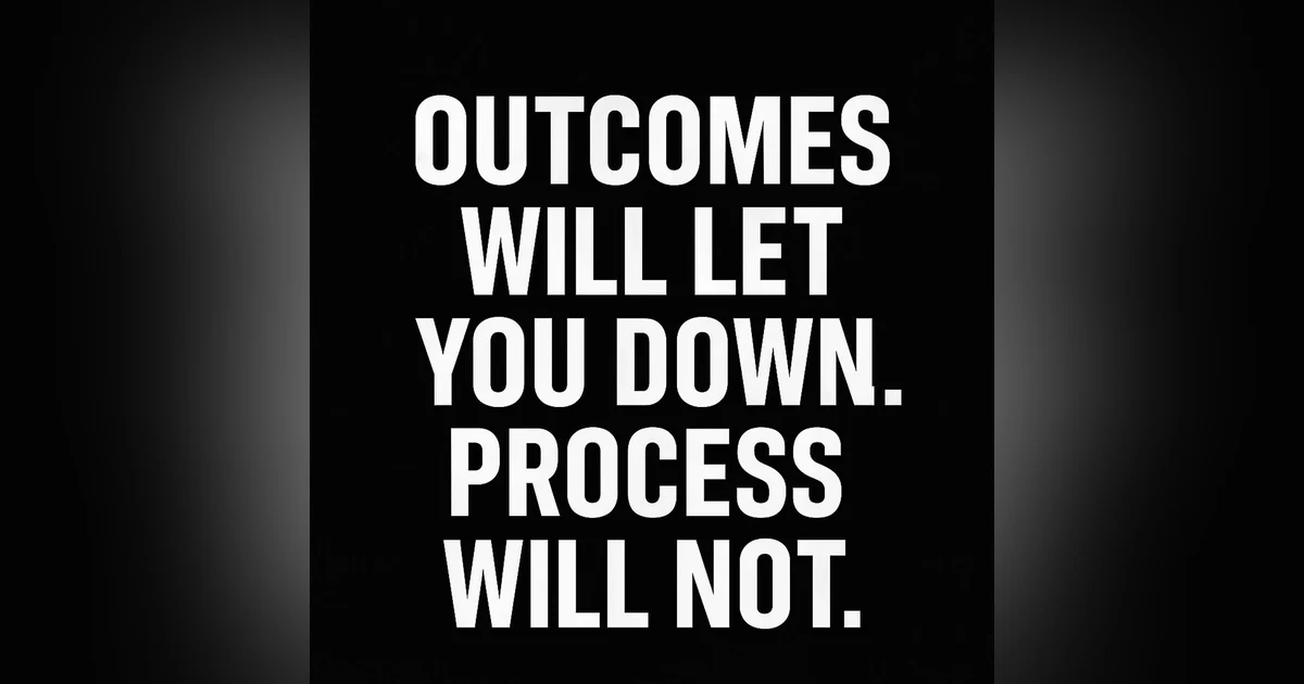 970. Stop Chasing Outcomes. Start Working the Process.