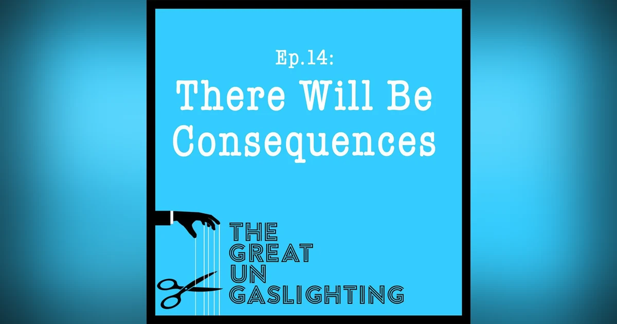 Ep14 -- There Will Be Consequences