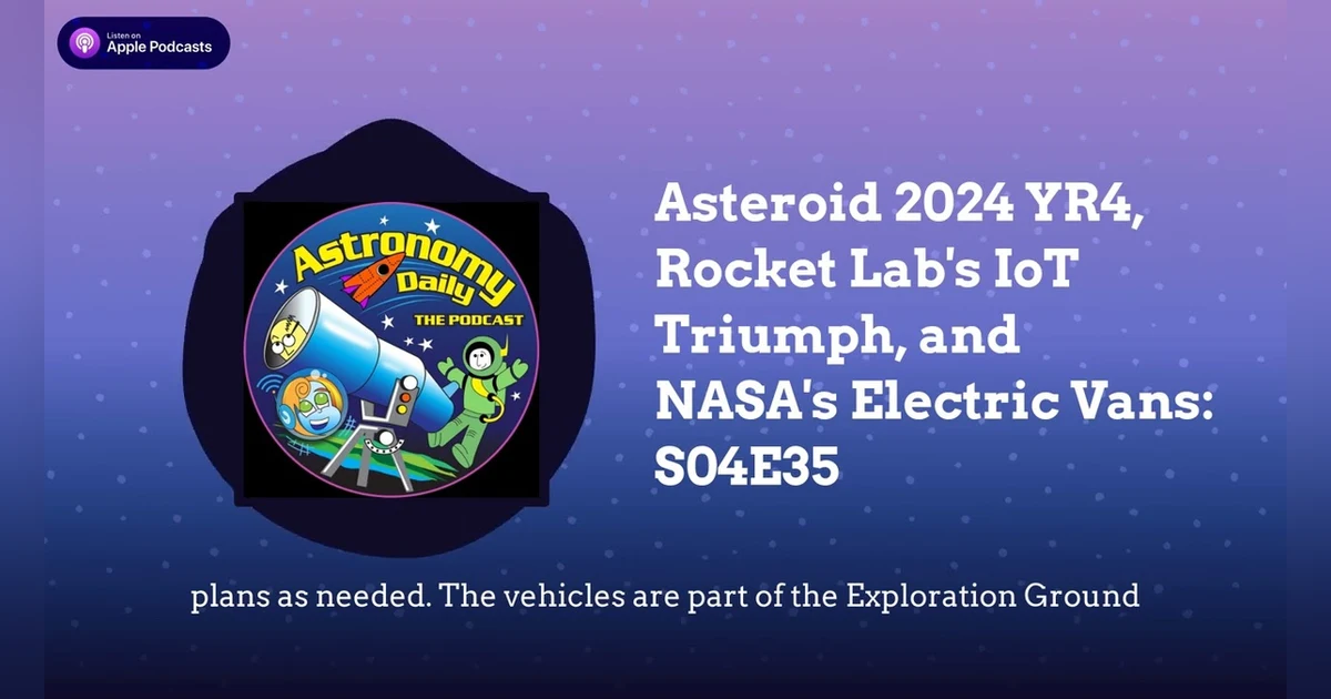 Asteroid 2024 YR4, Rocket Lab’s IoT Triumph, and NASA’s Electric Vans: S04E35
