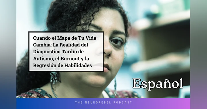 image for Cuando el Mapa de Tu Vida Cambia: La Realidad del Diagnóstico Tardío de Autismo, el Burnout y la Regresión de Habilidades