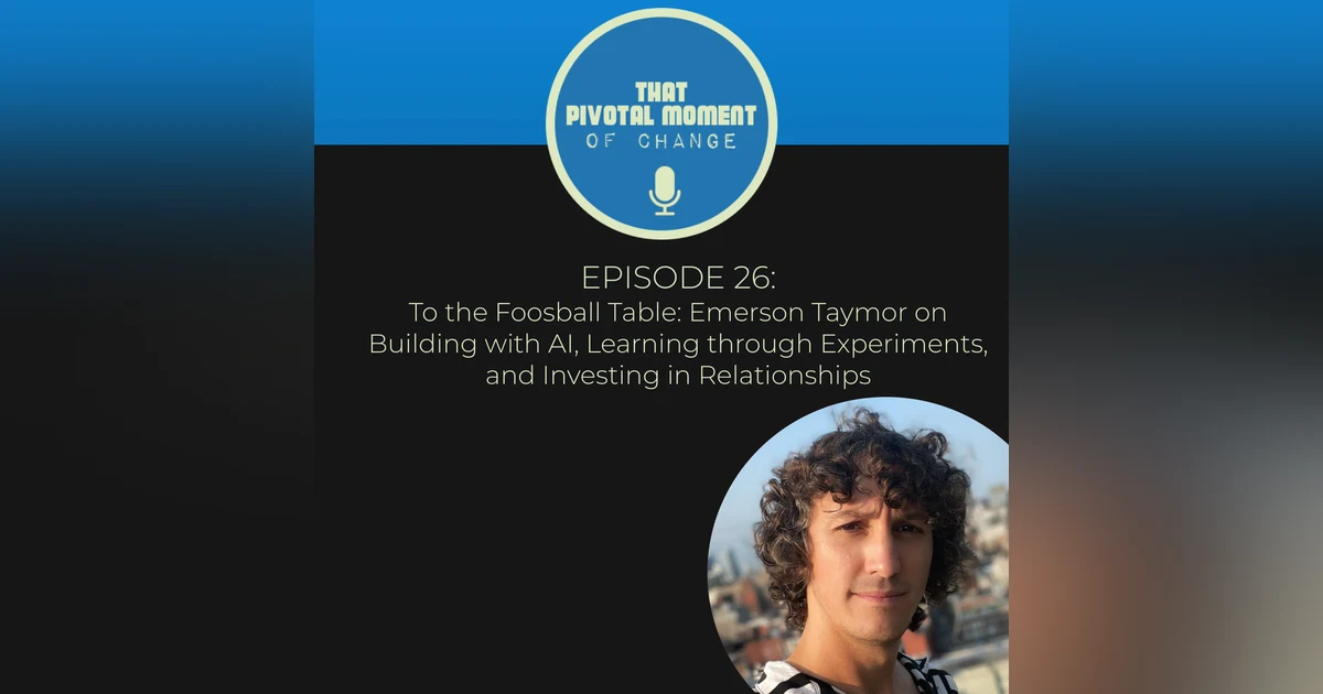 Episode 25: To the Foosball Table - Emerson Taymor on Building with AI, Learning through Experiments, and Investing in Relationships