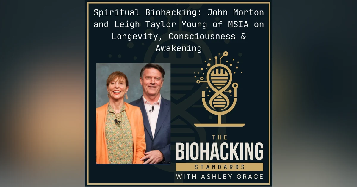 Spiritual Biohacking: John Morton & Lee Taylor Young of MSIA on Longevity, Consciousness & Awakening
