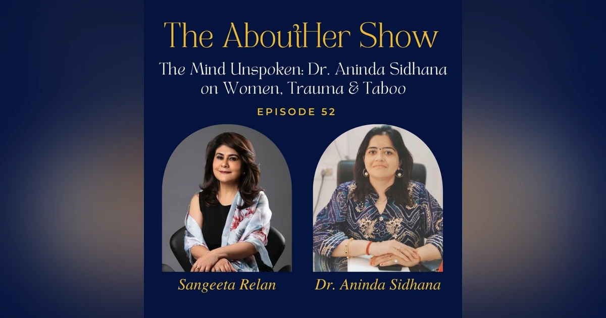 S2E104: The Mind Unspoken: Dr. Aninda Sidhana on Women, Trauma & Taboo