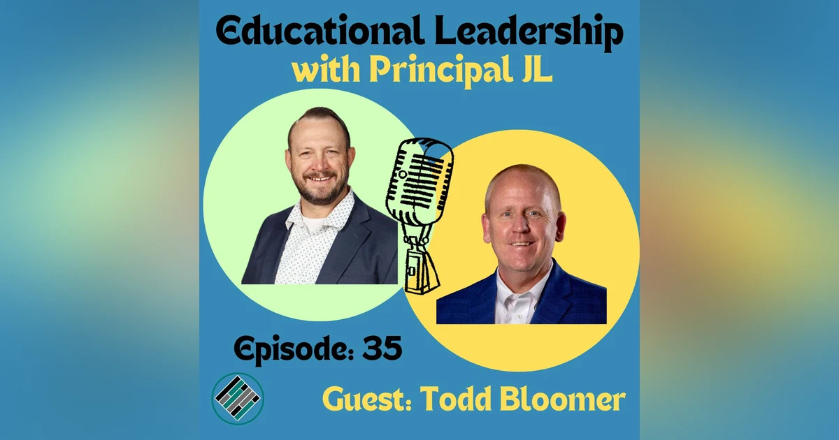 Episode 35: The Blueprint: Todd Bloomer’s Educational Leadership Journey on Balancing Family, Leadership, and School Culture!