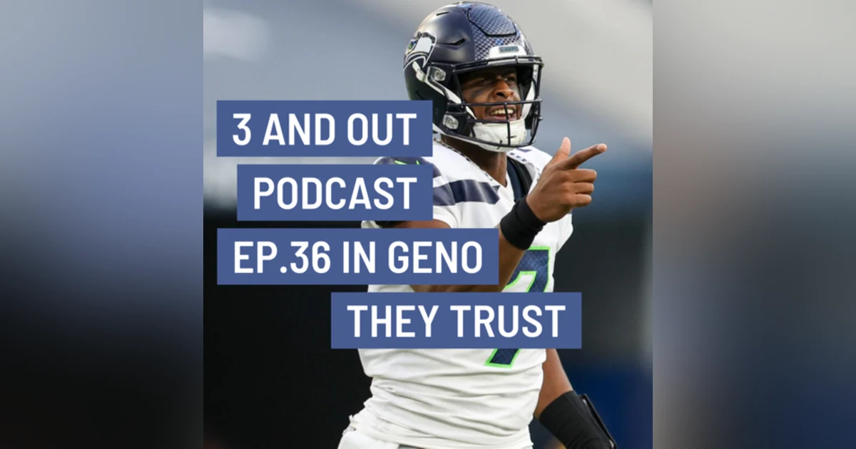3 and Out Podcast Ep.36- In Geno They Trust