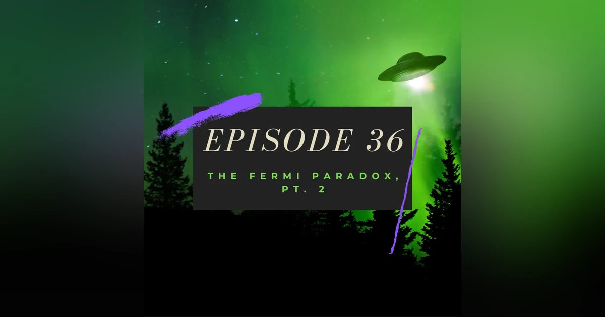 Ep. 36: The Fermi Paradox, Pt. 2