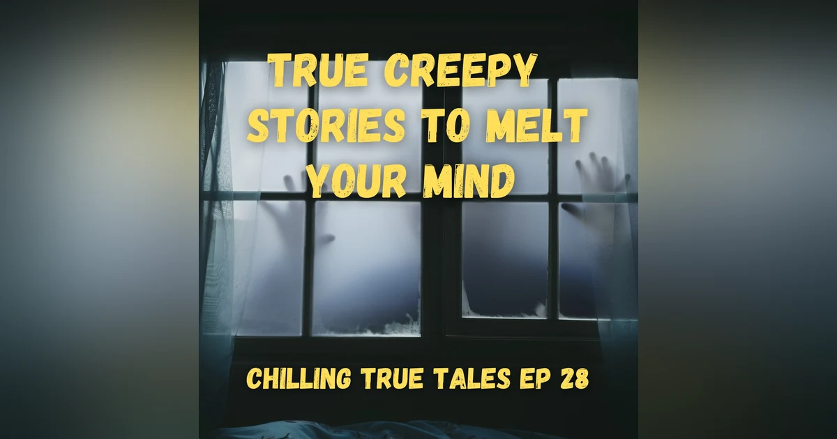 Chilling True Tales Ep 28 - True Creepy Stories to Melt Your Mind