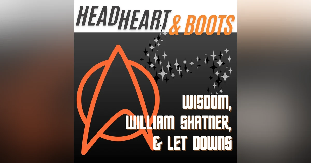 Ep 45 Wisdom, William Shatner & Let Downs