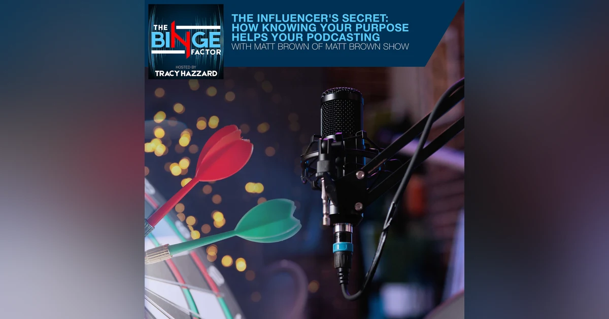The Influencer's Secret: How Knowing Your Purpose Helps Your Podcasting With Matt Brown Of Matt Brown Show