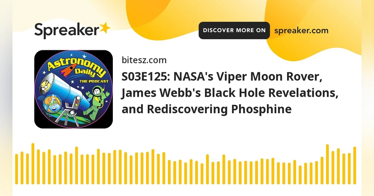S03E125: NASA’s Viper Moon Rover, James Webb’s Black Hole Revelations, and Rediscovering Phosphine