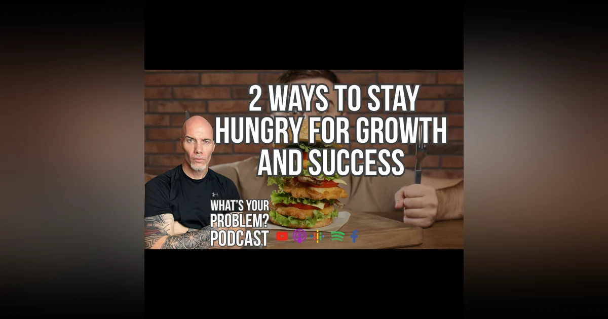 836. 2 Ways To Stay Hungry For Growth & Success.