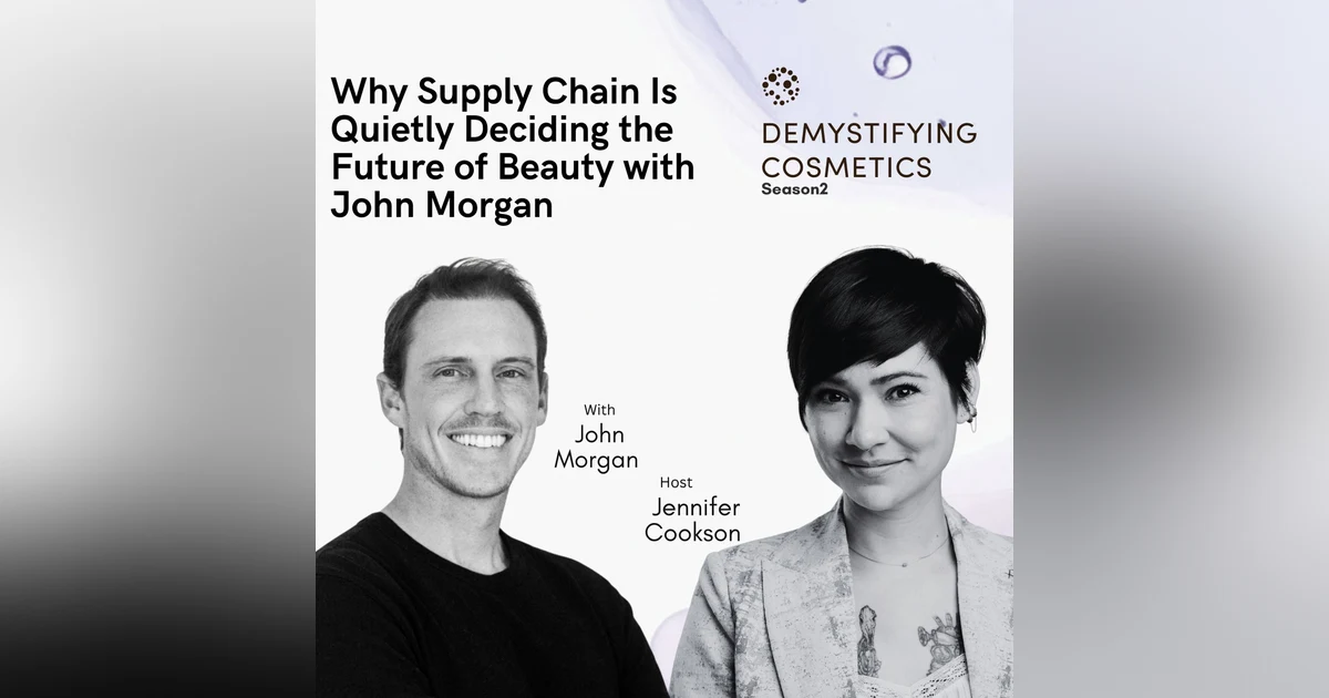 Why Supply Chain Is Quietly Deciding the Future of Beauty with John Morgan