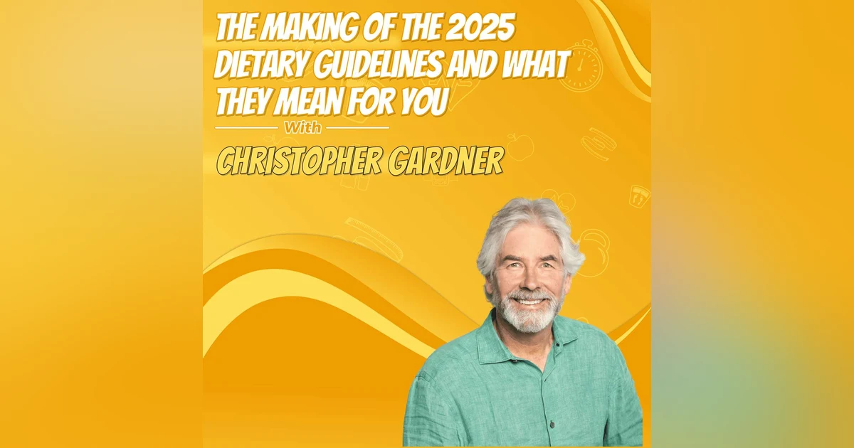 The Making of the 2025 Dietary Guidelines and What They Mean for You with Christopher Gardner