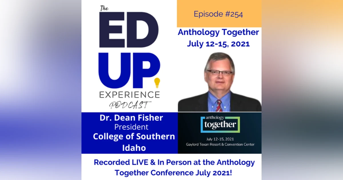 254: Live & In Person from the Anthology Together Conference July 2021 - with Dr. Dean Fisher, President, College of Southern Idaho