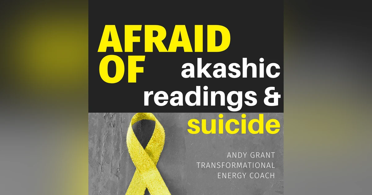 Afraid of Akashic, Energy & Suicide