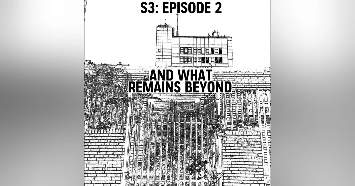 S3: E02 - And What Remains Beyond
