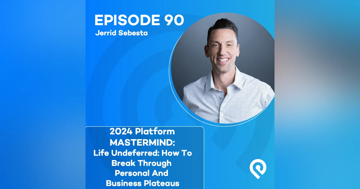 2024 Platform MASTERMIND: Jerrid Sebesta: Life Undeferred: How To Break Through Personal And Business Plateaus