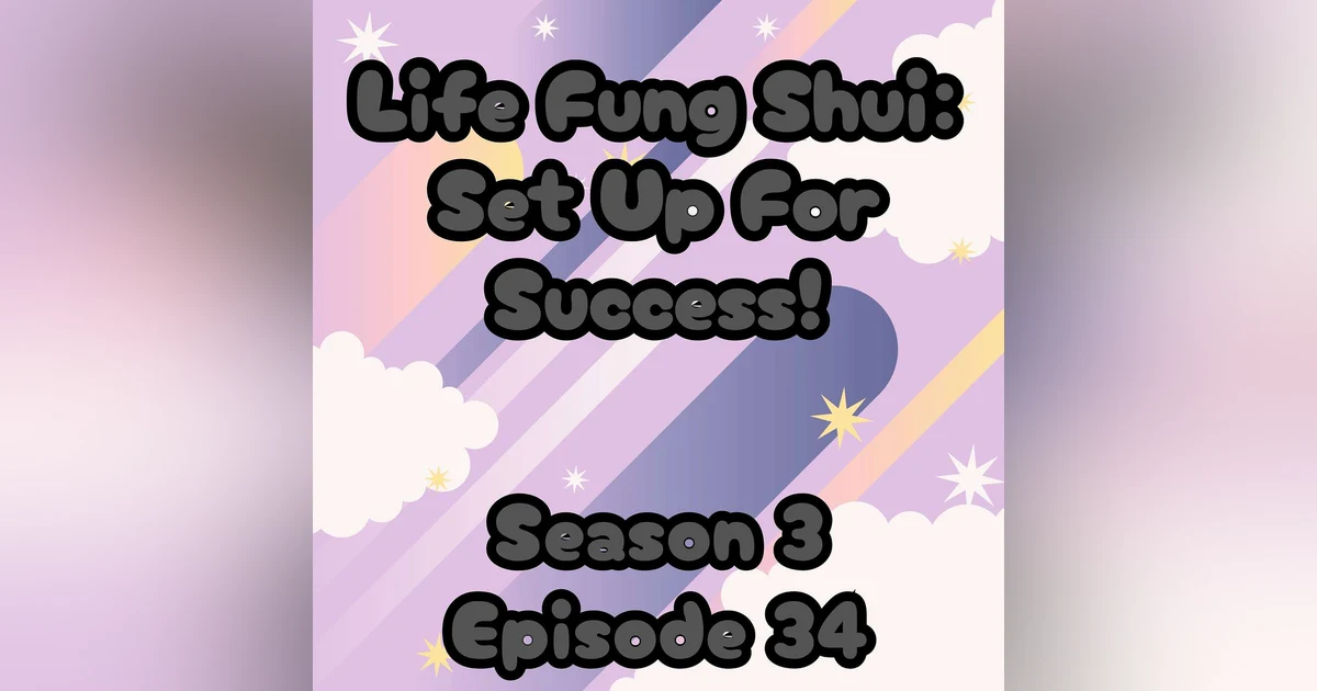 S3 E34 Life Fung Shui - Set Up For Success!!