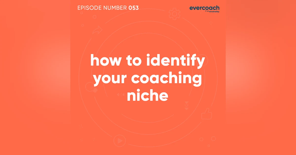 53. How To Identify Your Coaching Niche